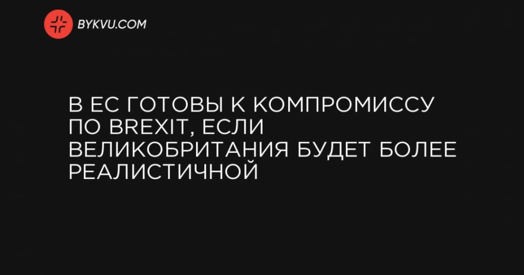 Мировая пресса: В ЕС готовы к компромиссу по Brexit, если Великобритания будет более реалистичной